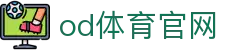 OD体育-OD·体育 - 赛事尽览,尽在OD SPORTS